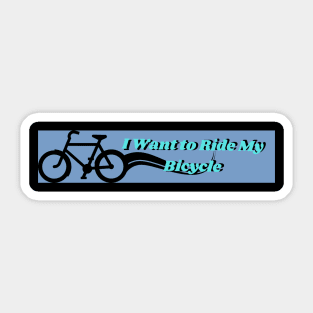 I Want To Ride My Bicycle Sticker